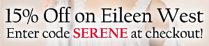 15% Off on ALL EILEEN WEST - Use coupon code SERENE at checkout