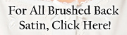For All Brushed Back Satin Clothing, click here!