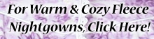 For Fleece Nightgowns, Click Here!